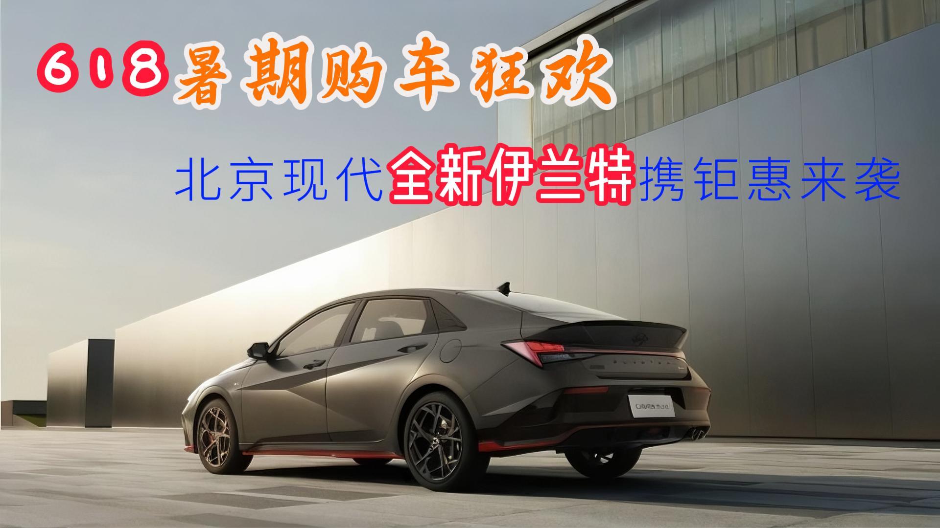 <strong>618暑期购车狂欢！北京现代全新伊兰特携钜惠来袭</strong>